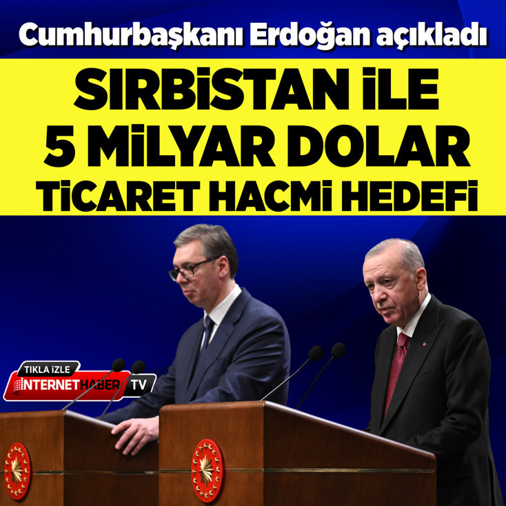Türkiye ile Sırbistan arasında 5 milyar dolar ticaret hacmi hedefi