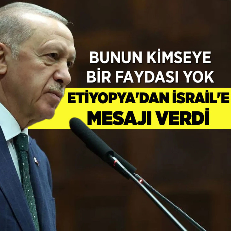 Cumhurbaşkanı Erdoğan, Etiyopya'dan İsrail'e mesajı verdi!