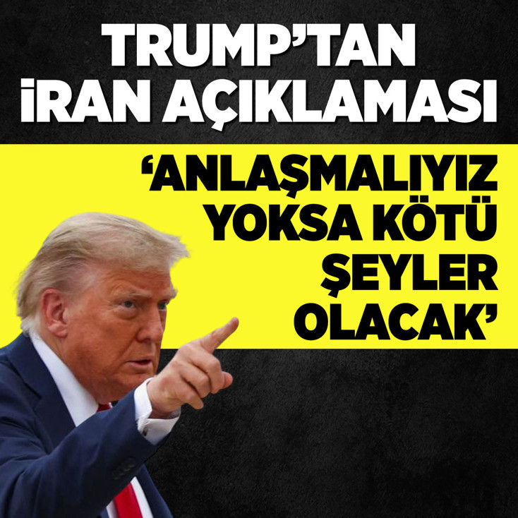 Trump'tan İran açıklaması: Anlaşmalıyız yoksa kötü şeyler olacak