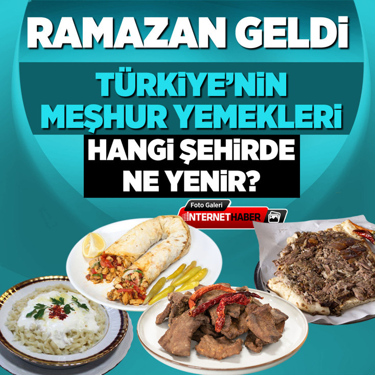 Ramazan geldi! Türkiye'nin meşhur yemekleri! Hangi şehirde ne yenir?
