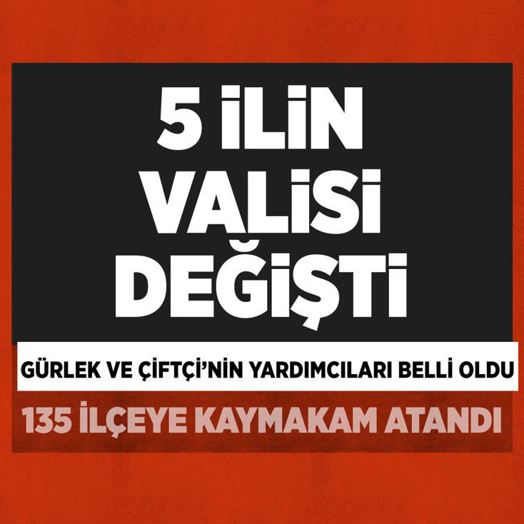 5 ilin valisi değişti 135 ilçeye kaymakam atandı Akın Gürlek ve Mustafa Çiftçi'nin yardımcıları belli oldu