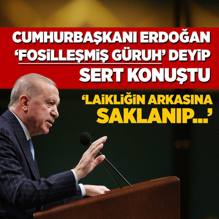 Cumhurbaşkanı Erdoğan 'Fosilleşmiş güruh' deyip sert konuştu: Laikliğin arkasına saklanıp...