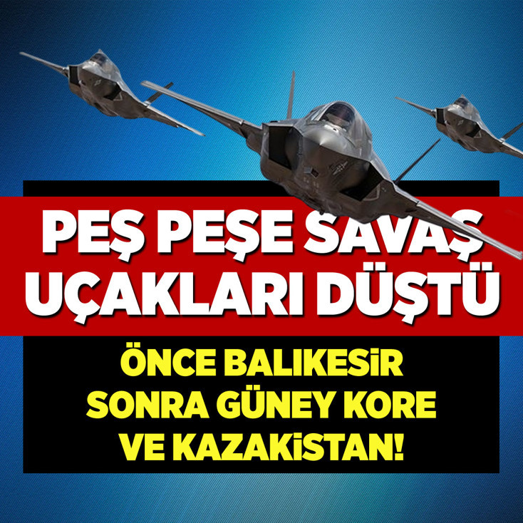 Peş peşe savaş uçakları düştü: Önce Balıkesir, sonra Güney Kore ve Kazakistan!