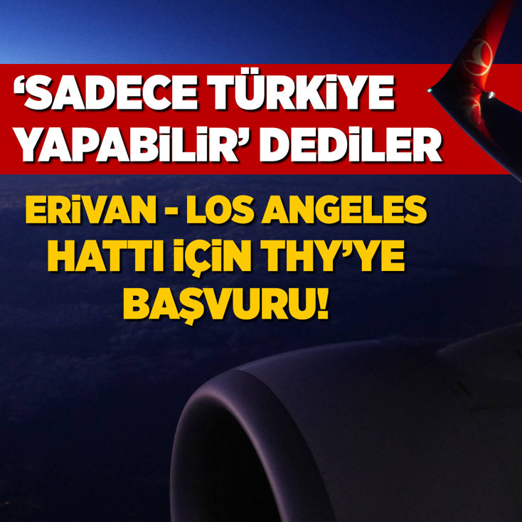 "Sadece Türkiye yapabilir" dediler: Erivan-Los Angeles hattı için THY'ye başvuru!