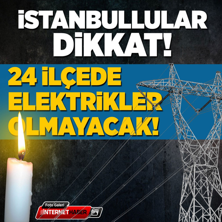 İstanbul'un 24 ilçesinde elektrikler olmayacak! İşte ilçe ilçe mahalle mahalle liste
