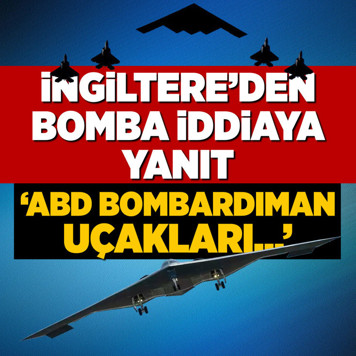 İngiltere’den bomba iddiaya yanıt: ABD bombardıman uçakları...