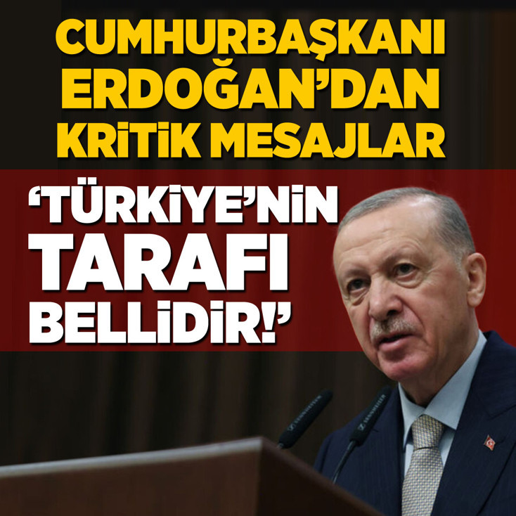 Cumhurbaşkanı Erdoğan: Türkiye'nin tarafı bellidir!