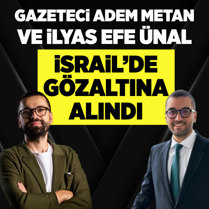 Gazeteci Adem Metan ve İlyas Efe Ünal İsrail'de gözaltına alındı