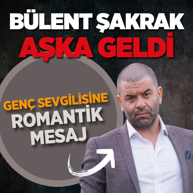 Bülent Şakrak aşka geldi! Genç sevgilisine romantik mesaj
