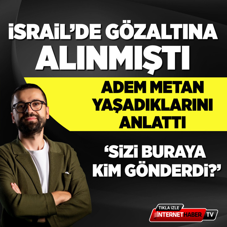 Adem Metan İsrail’de yaşadığı gözaltı sürecini anlattı