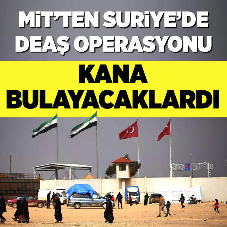 MİT'ten Suriye'de DEAŞ operasyonu! Kana bulayacaklardı