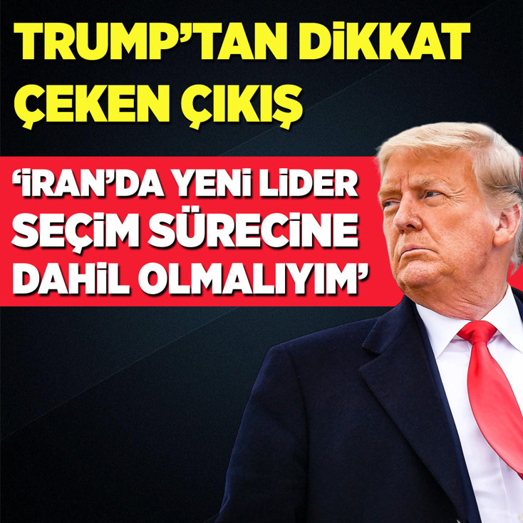 Donald Trump: İran’da yeni liderin seçilme sürecine dahil olmalıyım