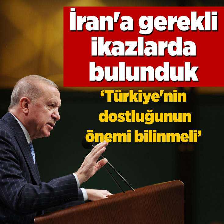 Cumhurbaşkanı Erdoğan: İran'a gerekli ikazlarda bulunduk, Türkiye'nin dostluğunun önemi bilinmeli