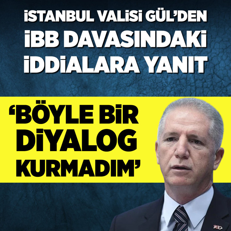 İstanbul Valisi Gül'den İBB davasındaki iddialara yanıt: Böyle bir diyalog kurmadım