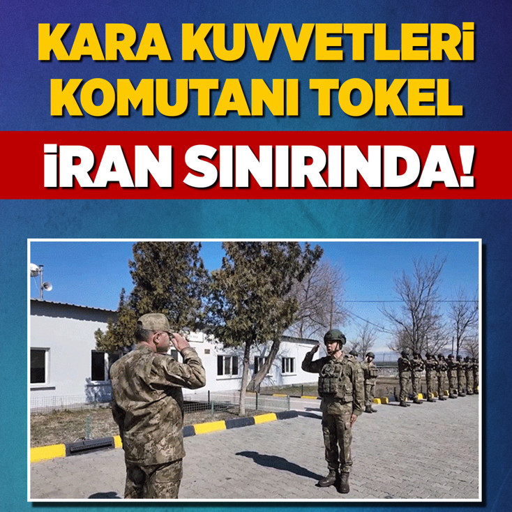 Kara Kuvvetleri Komutanı Tokel, İran sınırında!