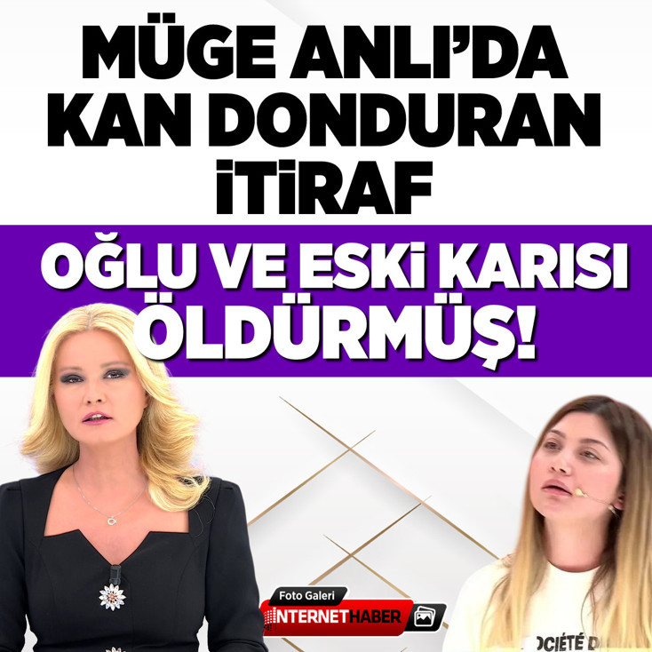 Müge Anlı'da kan donduran itiraf: Oğlu ve eski karısı öldürmüş!