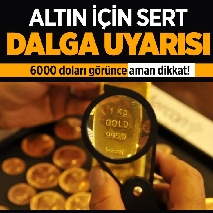 Altın için sert dalga uyarısı: 6000 doları görünce aman dikkat!