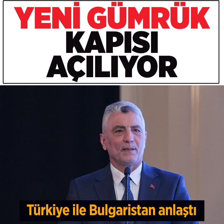 Türkiye ile Bulgaristan anlaştı: Yeni gümrük kapısı açılıyor