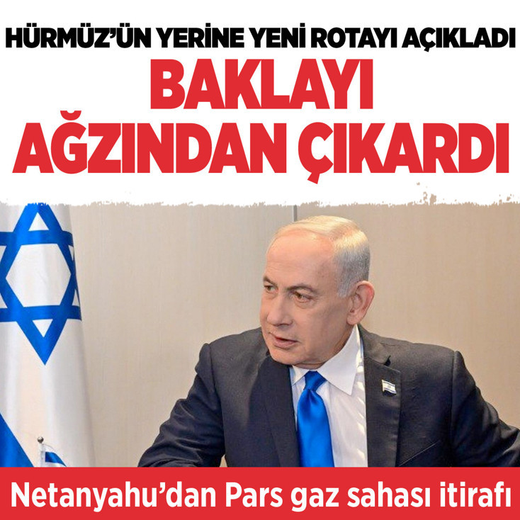 Netanyahu baklayı ağzından çıkardı petrol ve gazda yeni rotayı gösterdi