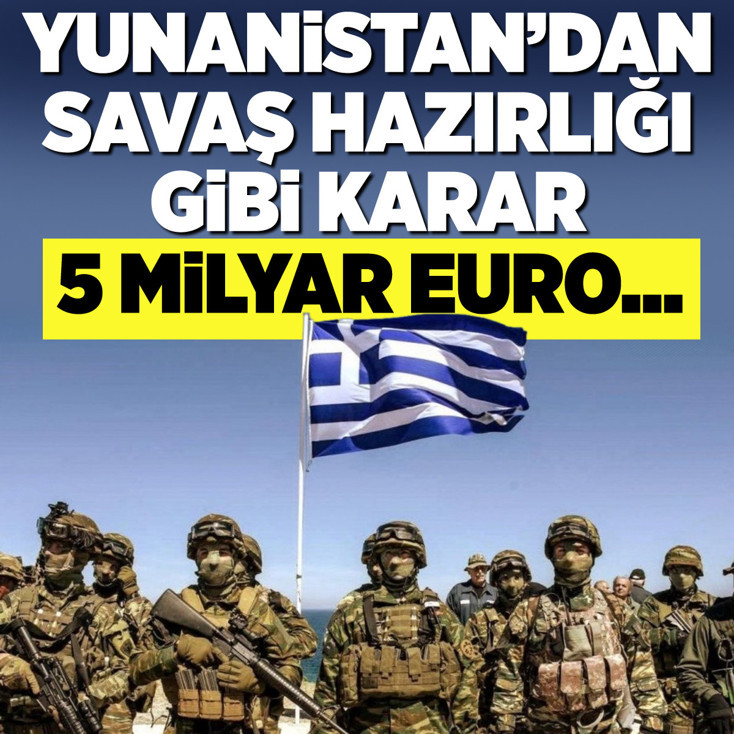 Yunanistan'dan savaş hazırlığı gibi karar! 5 milyar euro...