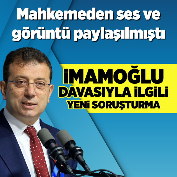 Ekrem İmamoğlu davasıyla ilgili yeni soruşturma