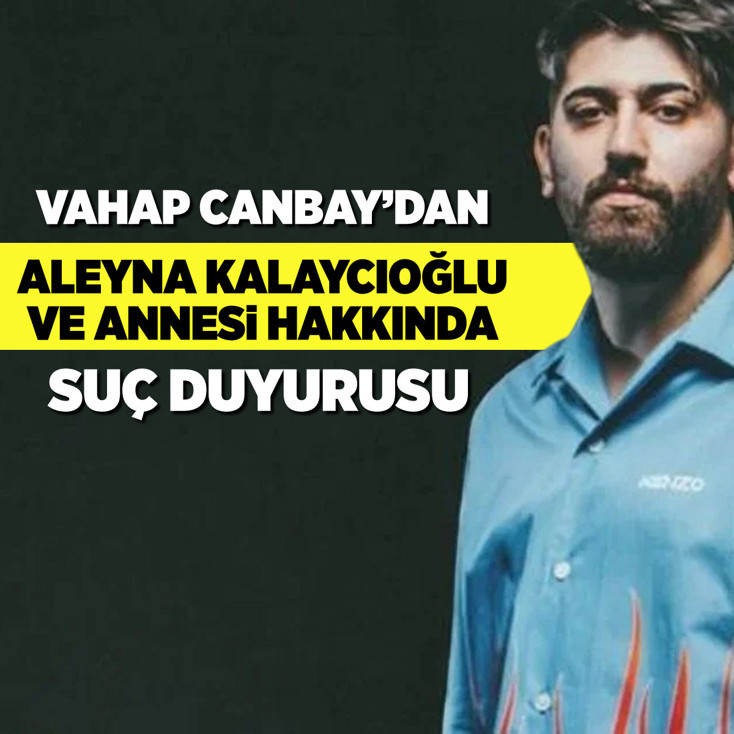 Vahap Canbay'dan, Aleyna Kalaycıoğlu ve annesi hakkında suç duyurusu