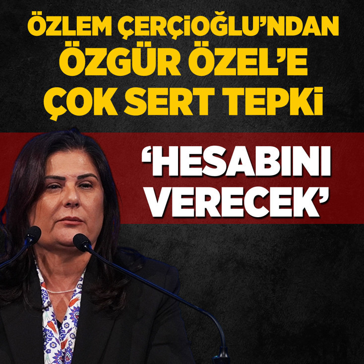 Özlem Çerçioğlu’ndan Özgür Özel’e sert tepki: Hesabını verecek