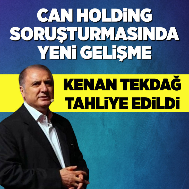 Can Holding soruşturmasında yeni gelişme: Kenan Tekdağ tahliye edildi