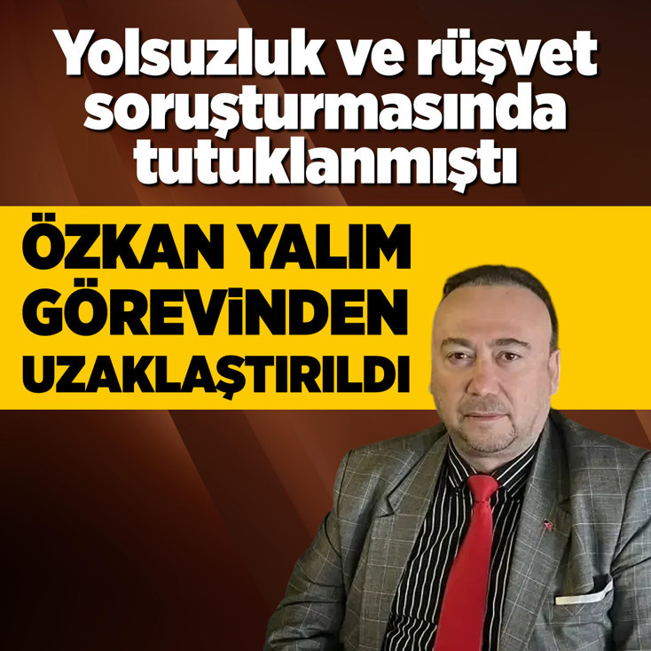Özkan Yalım görevinden uzaklaştırıldı