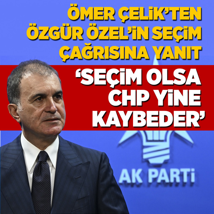 Ömer Çelik'ten Özgür Özel'in seçim çağrısına yanıt: Seçim olsa CHP yine kaybeder