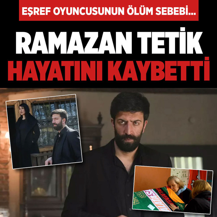 Eşref Rüya oyuncusu Ramazan Tetik hayatını kaybetti