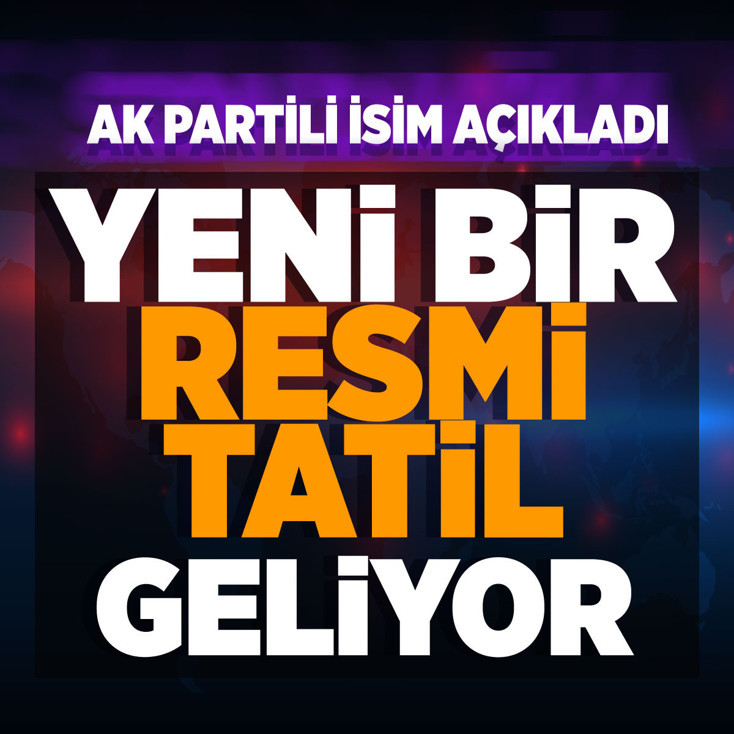 AK Partili isim açıkladı! Yeni bir resmi tatil geliyor