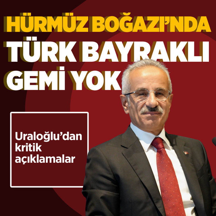 Bakan Uraloğlu'dan kritik açıklamalar: Hürmüz Boğazı'nda Türk bayraklı gemi yok!