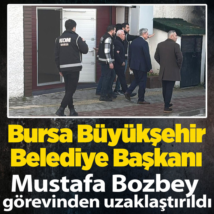 Bursa Büyükşehir Belediye Başkanı Mustafa Bozbey görevden uzaklaştırıldı