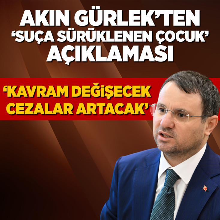 Akın Gürlek: Suça sürüklenen çocuk kavramı değişecek, cezalar artacak