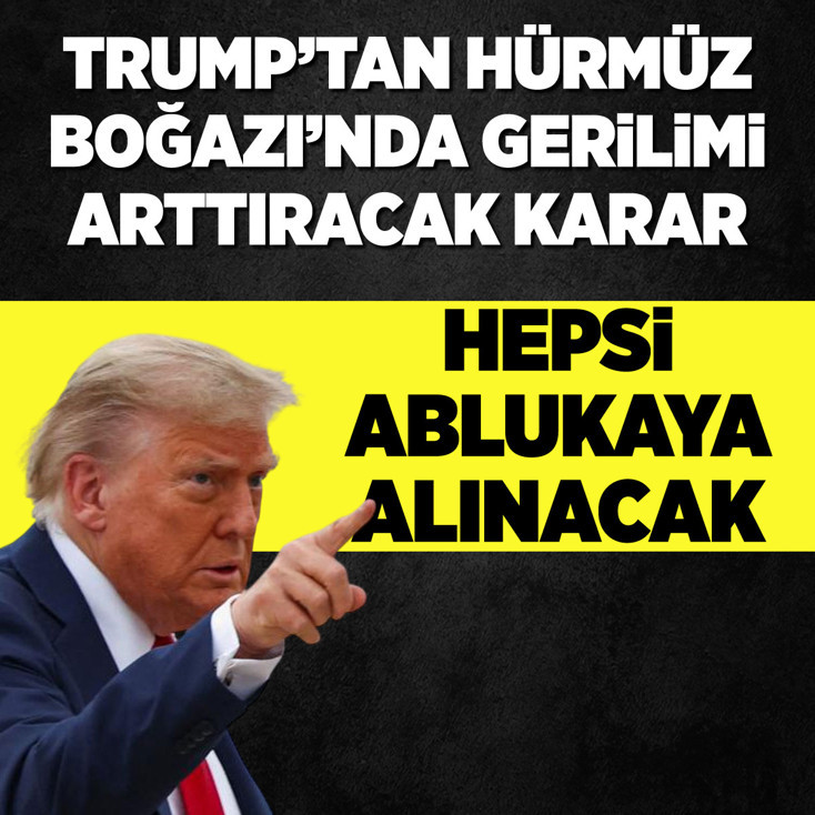 Trump, Hürmüz Boğazı’na giriş ve çıkış yapan gemileri ablukaya alacaklarını belirtti