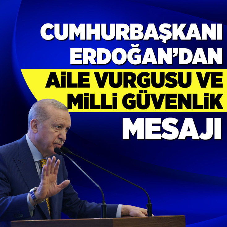 Cumhurbaşkanı Erdoğan'dan aile vurgusu ve milli güvenlik mesajı