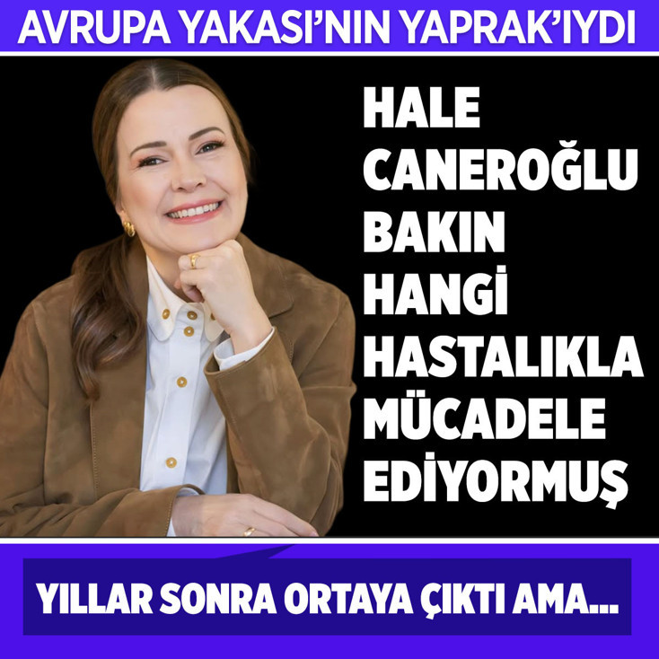 Avrupa Yakası'nın Yaprak'ıydı! Hale Caneroğlu yıllar sonra ortaya çıktı hastalığı...