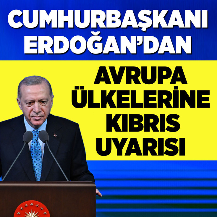 Cumhurbaşkanı Erdoğan'dan Avrupa ülkelerine Kıbrıs uyarısı