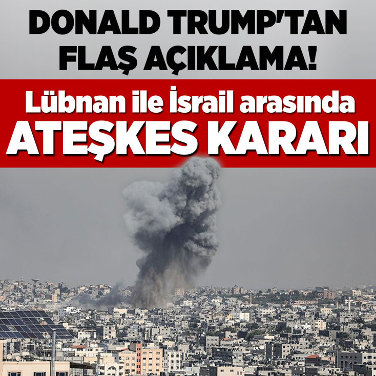 Trump duyurdu: Lübnan ile İsrail arasında 10 günlük ateşkes