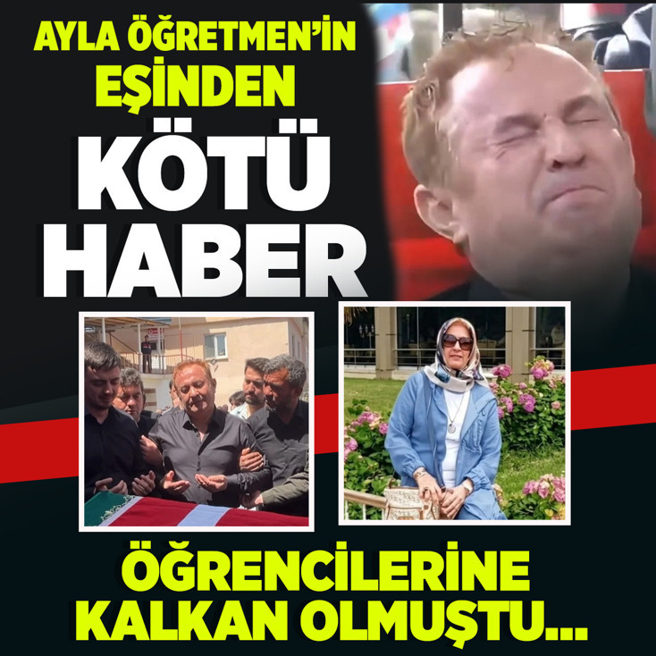 Öğrencilerine kalkan olan Ayla Öğretmen'in eşinden kötü haber!