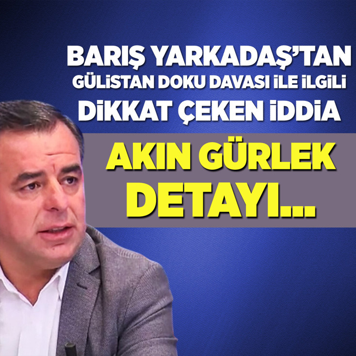 Barış Yarkadaş’tan Gülistan Doku davası ile ilgili dikkat çeken iddia