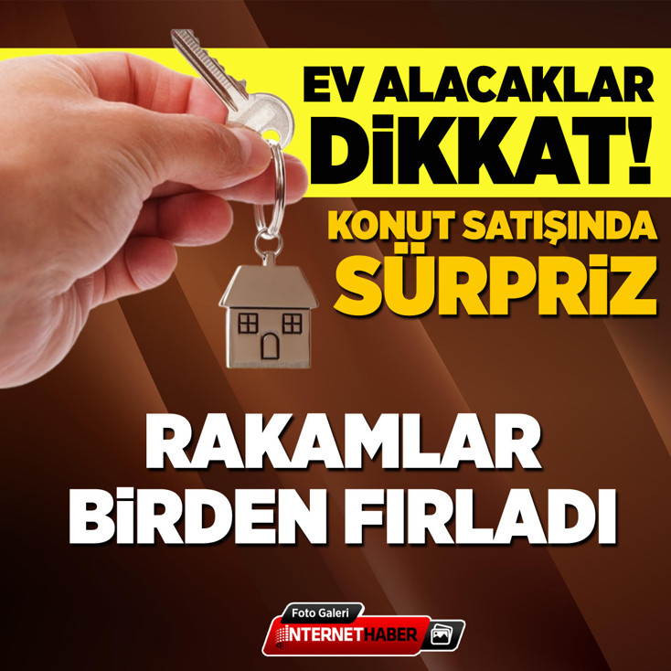 Ev alacaklar dikkat! Konut satışında sürpriz! Rakamlar birden fırladı