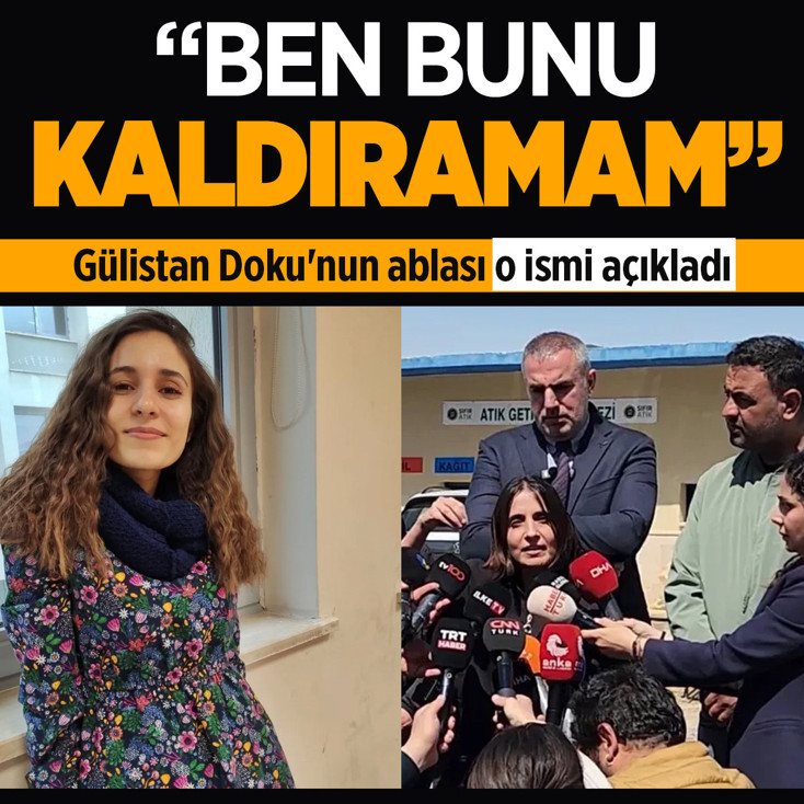 Gülistan Doku'nun ablası 'Ben bunu kaldıramam' dedi o ismi açıkladı