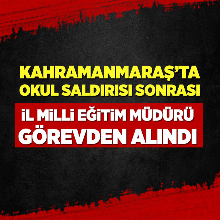 Kahramanmaraş’ta okul saldırısı sonrası İl Milli Eğitim Müdürü görevden alındı