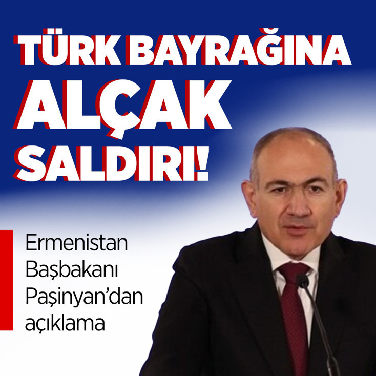 Türk bayrağına alçak saldırı! Ermenistan Başbakanı Paşinyan'dan açıklama