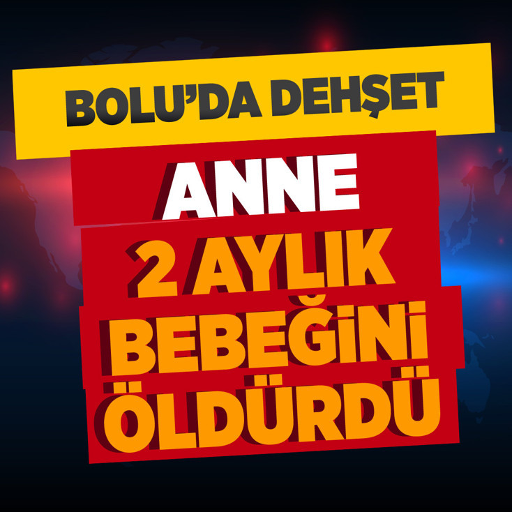Bolu'da vahşet! Anne 2 aylık bebeğini öldürdü