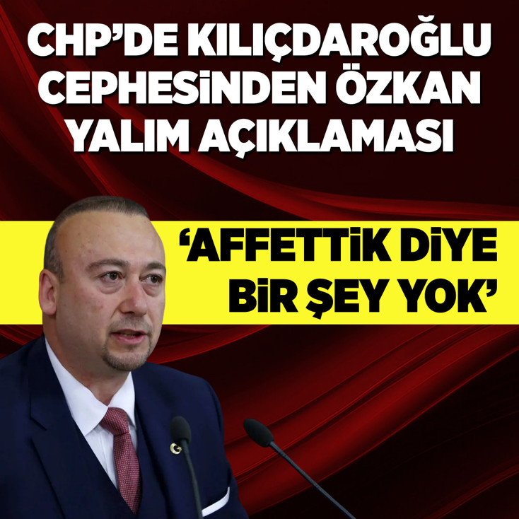 CHP'den Özkan Yalım açıklaması: Affettik diye bir şey yok