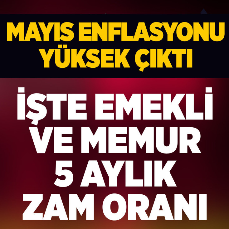 2026 Mayıs enflasyonu ne çıktı? 5 aylık Emekli ve memur zammı kesinleşti