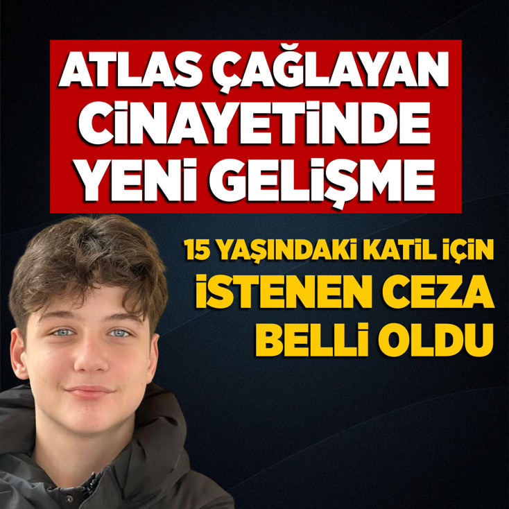 Atlas Çağlayan cinayetinde 15 yaşındaki katil için istenen ceza belli oldu?